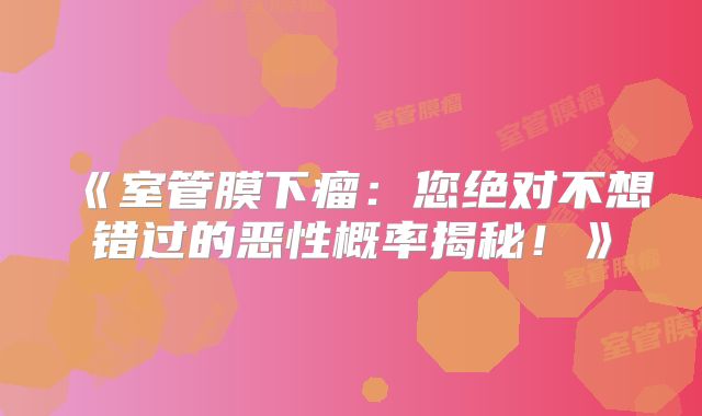 《室管膜下瘤：您绝对不想错过的恶性概率揭秘！》