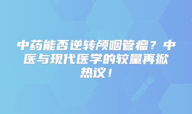 中药能否逆转颅咽管瘤？中医与现代医学的较量再掀热议！