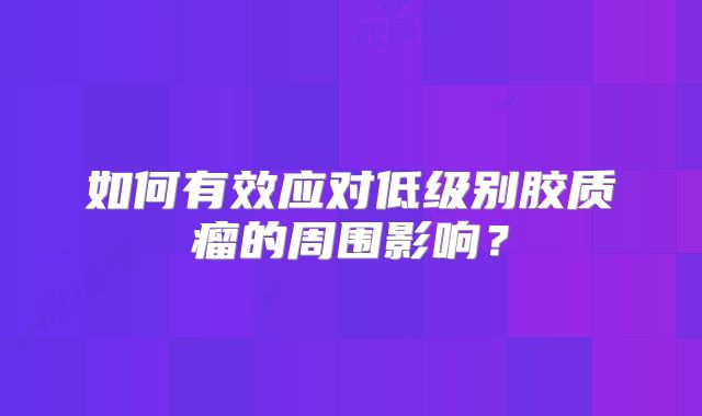 如何有效应对低级别胶质瘤的周围影响？