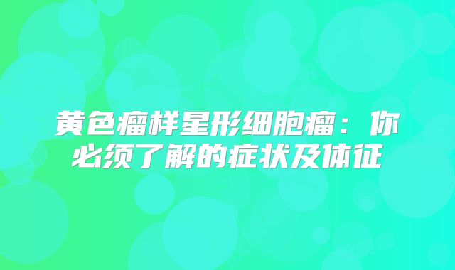 黄色瘤样星形细胞瘤：你必须了解的症状及体征