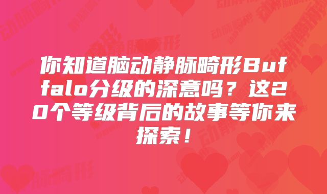 你知道脑动静脉畸形Buffalo分级的深意吗？这20个等级背后的故事等你来探索！