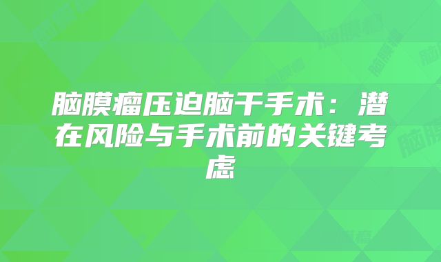 脑膜瘤压迫脑干手术：潜在风险与手术前的关键考虑