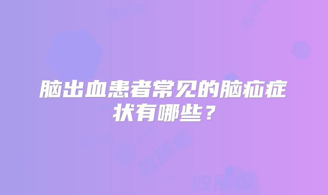 脑出血患者常见的脑疝症状有哪些？