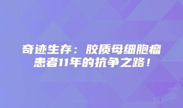奇迹生存：胶质母细胞瘤患者11年的抗争之路！