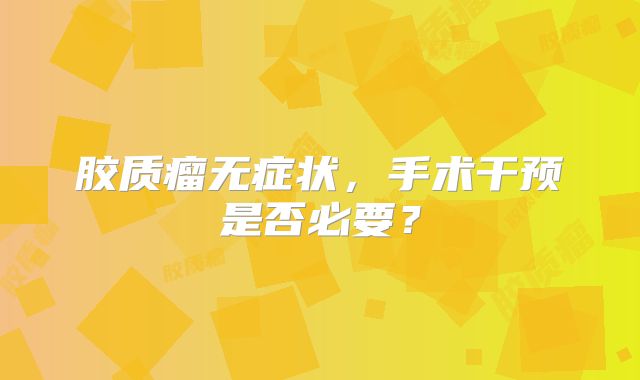 胶质瘤无症状，手术干预是否必要？