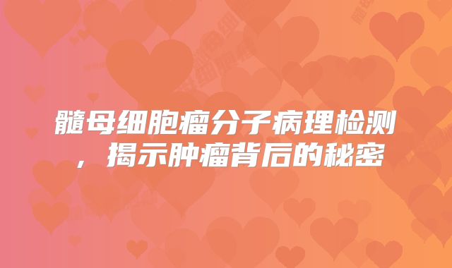 髓母细胞瘤分子病理检测，揭示肿瘤背后的秘密