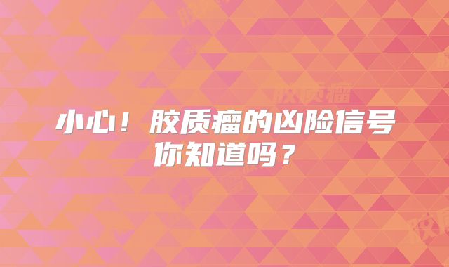 小心！胶质瘤的凶险信号你知道吗？