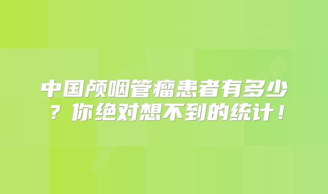 中国颅咽管瘤患者有多少？你绝对想不到的统计！