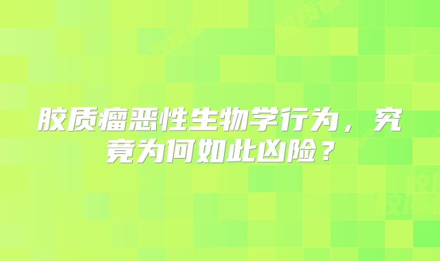 胶质瘤恶性生物学行为，究竟为何如此凶险？