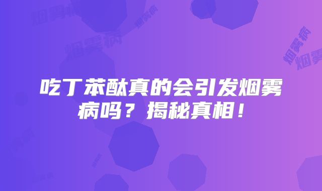 吃丁苯酞真的会引发烟雾病吗？揭秘真相！
