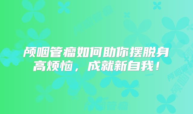 颅咽管瘤如何助你摆脱身高烦恼，成就新自我！