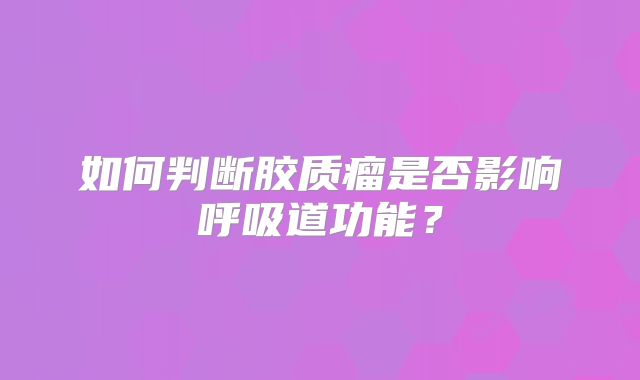 如何判断胶质瘤是否影响呼吸道功能？