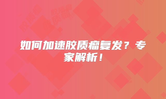 如何加速胶质瘤复发？专家解析！