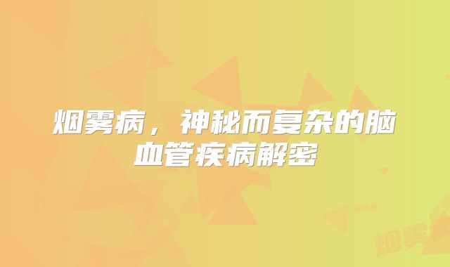 烟雾病，神秘而复杂的脑血管疾病解密