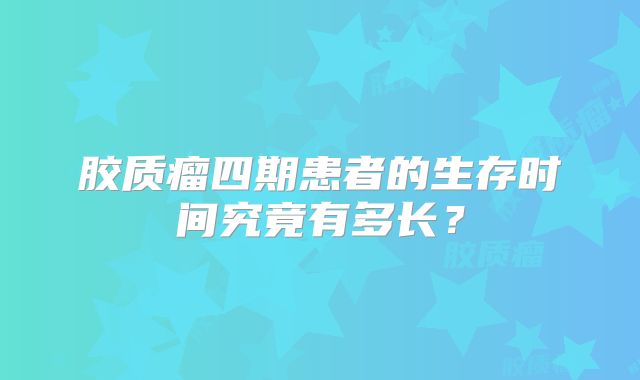胶质瘤四期患者的生存时间究竟有多长？