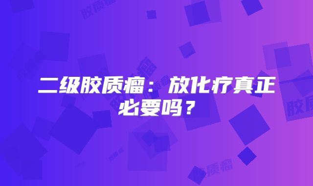 二级胶质瘤：放化疗真正必要吗？