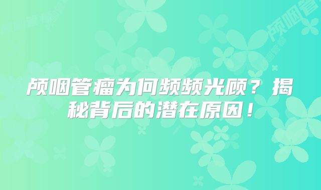 颅咽管瘤为何频频光顾？揭秘背后的潜在原因！