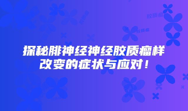 探秘腓神经神经胶质瘤样改变的症状与应对！