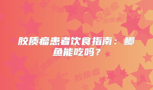 胶质瘤患者饮食指南：鲫鱼能吃吗？