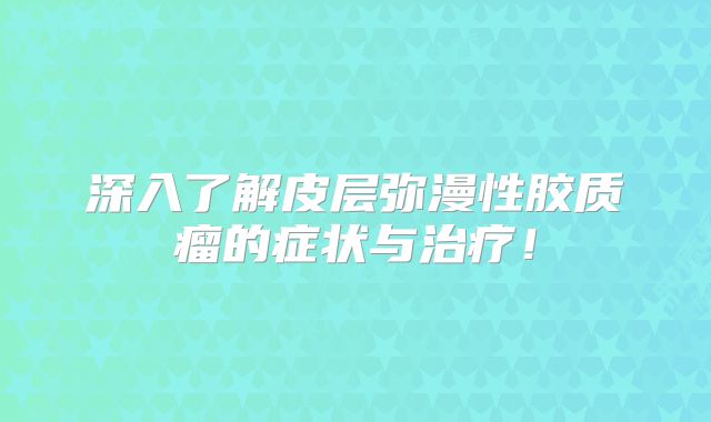 深入了解皮层弥漫性胶质瘤的症状与治疗！