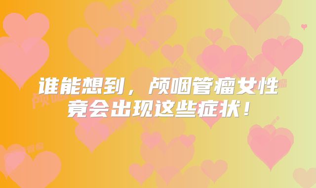 谁能想到，颅咽管瘤女性竟会出现这些症状！