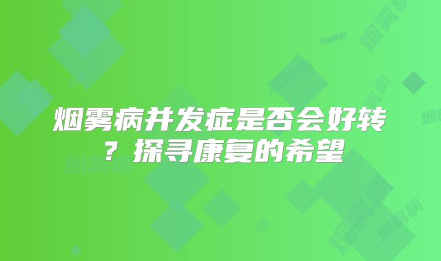 烟雾病并发症是否会好转？探寻康复的希望