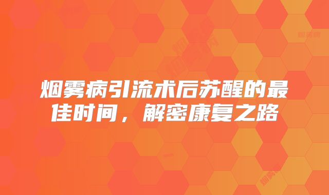 烟雾病引流术后苏醒的最佳时间，解密康复之路