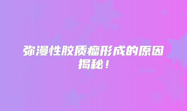 弥漫性胶质瘤形成的原因揭秘！