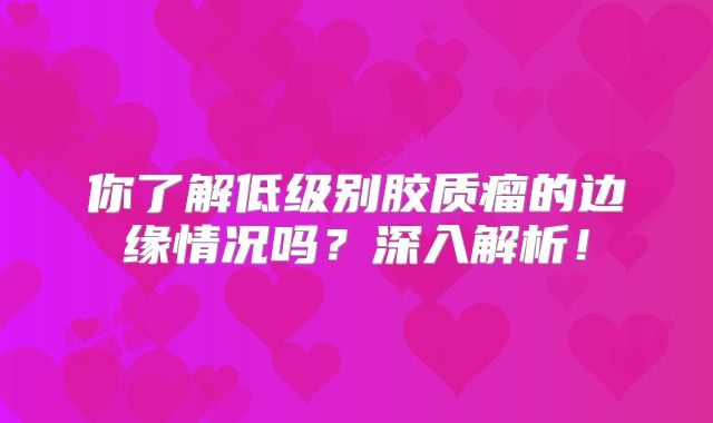 你了解低级别胶质瘤的边缘情况吗？深入解析！