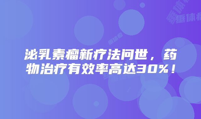 泌乳素瘤新疗法问世，药物治疗有效率高达30%！