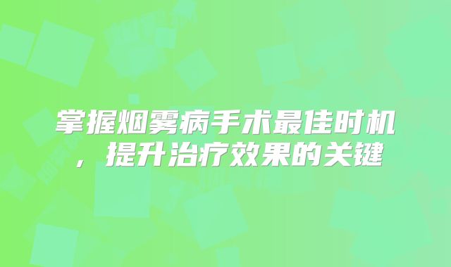 掌握烟雾病手术最佳时机，提升治疗效果的关键