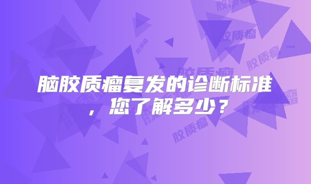 脑胶质瘤复发的诊断标准，您了解多少？