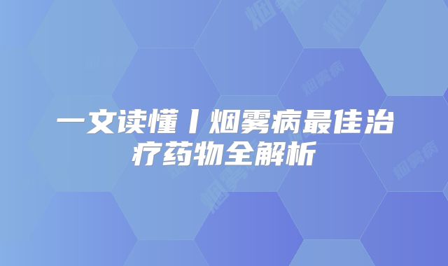 一文读懂丨烟雾病最佳治疗药物全解析