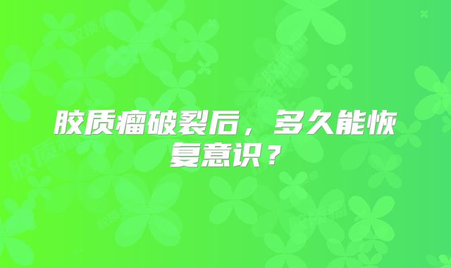 胶质瘤破裂后，多久能恢复意识？
