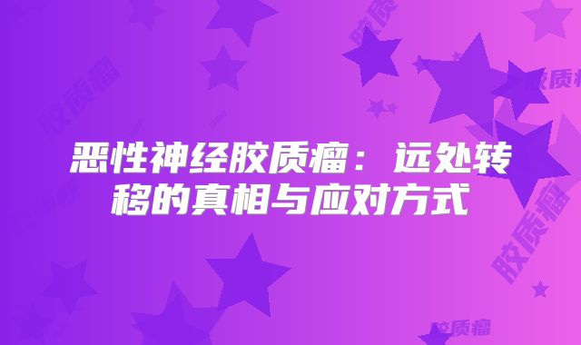 恶性神经胶质瘤：远处转移的真相与应对方式