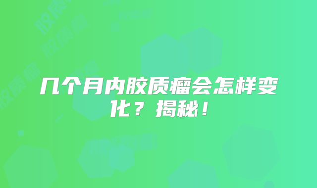 几个月内胶质瘤会怎样变化？揭秘！