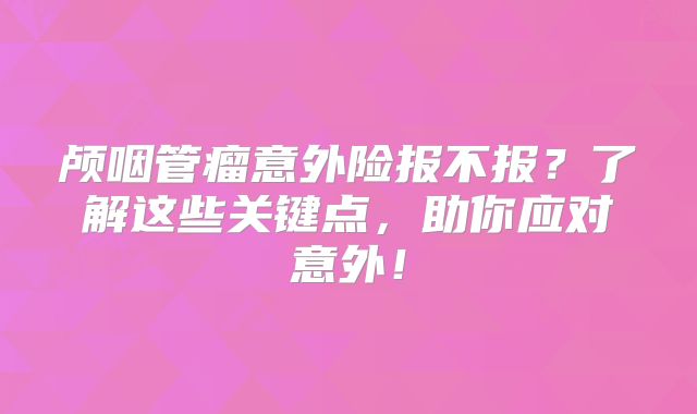 颅咽管瘤意外险报不报？了解这些关键点，助你应对意外！