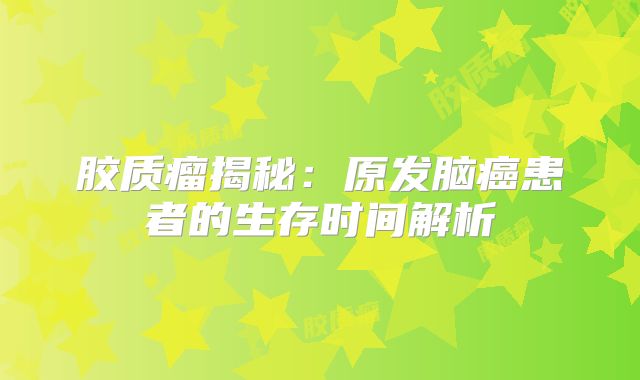 胶质瘤揭秘：原发脑癌患者的生存时间解析