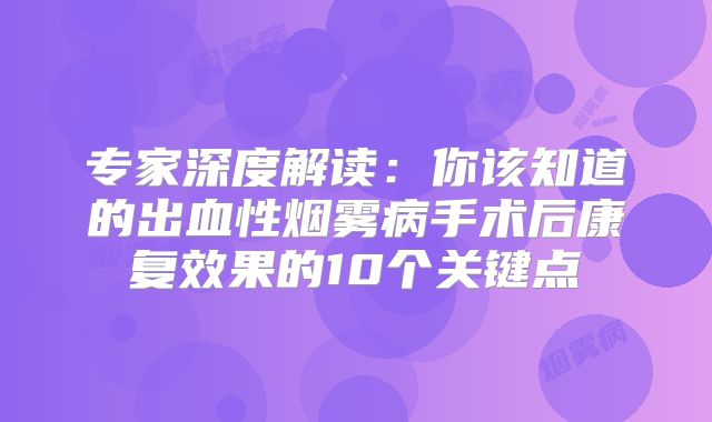 专家深度解读：你该知道的出血性烟雾病手术后康复效果的10个关键点