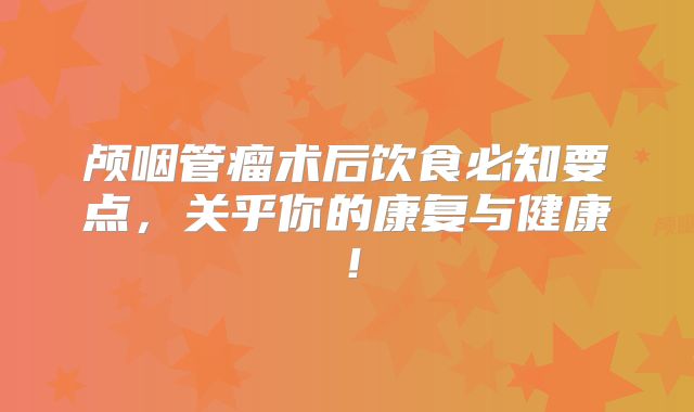 颅咽管瘤术后饮食必知要点，关乎你的康复与健康！