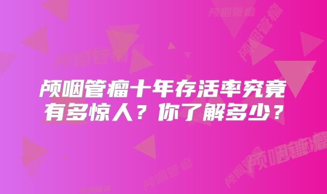 颅咽管瘤十年存活率究竟有多惊人？你了解多少？