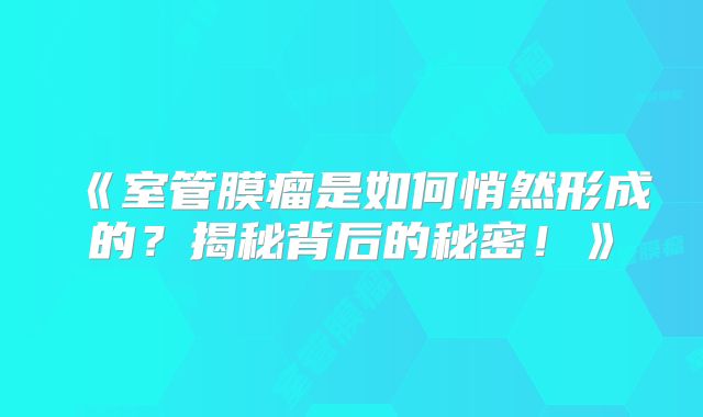 《室管膜瘤是如何悄然形成的？揭秘背后的秘密！》