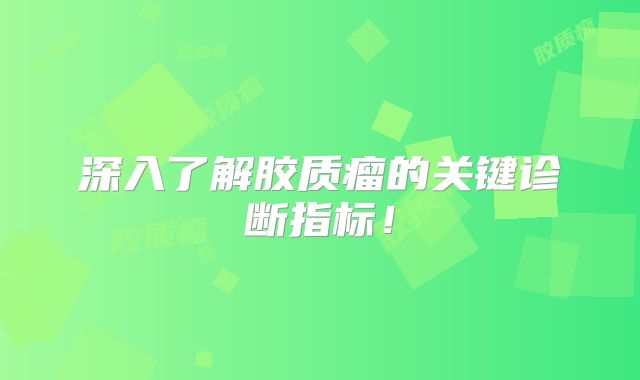 深入了解胶质瘤的关键诊断指标！