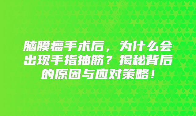 脑膜瘤手术后，为什么会出现手指抽筋？揭秘背后的原因与应对策略！