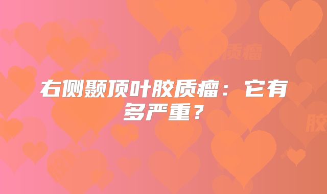 右侧颞顶叶胶质瘤：它有多严重？