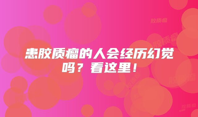 患胶质瘤的人会经历幻觉吗？看这里！