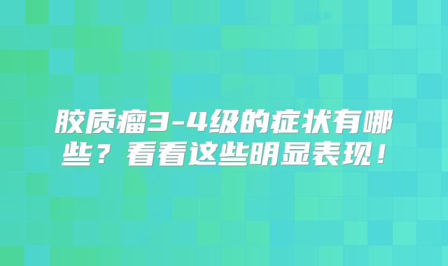 胶质瘤3-4级的症状有哪些？看看这些明显表现！