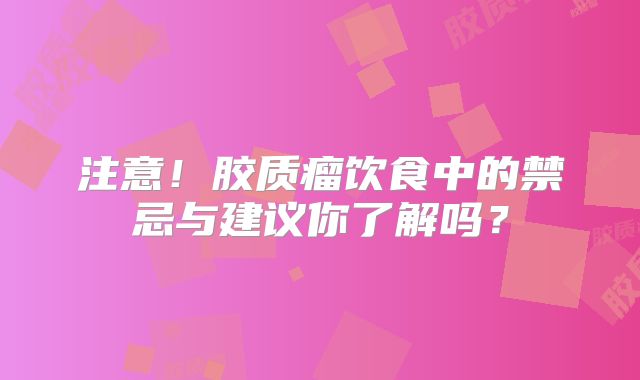 注意！胶质瘤饮食中的禁忌与建议你了解吗？