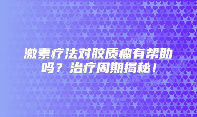 激素疗法对胶质瘤有帮助吗？治疗周期揭秘！