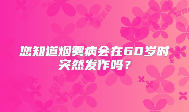 您知道烟雾病会在60岁时突然发作吗？